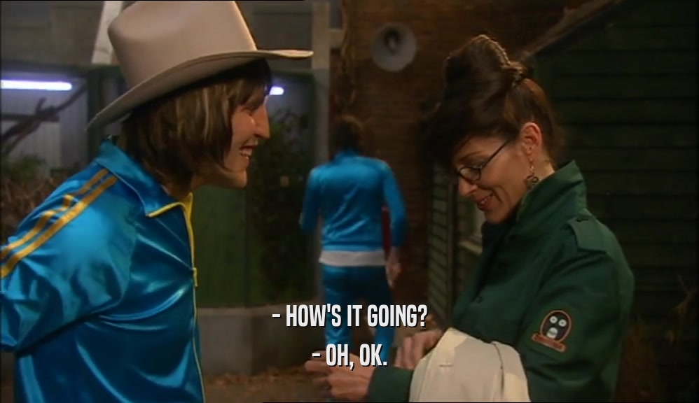 - HOW'S IT GOING? - OH, OK. 
