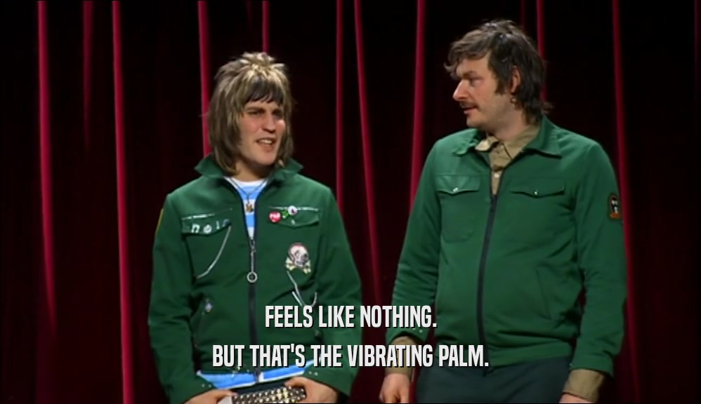 FEELS LIKE NOTHING. BUT THAT'S THE VIBRATING PALM. 