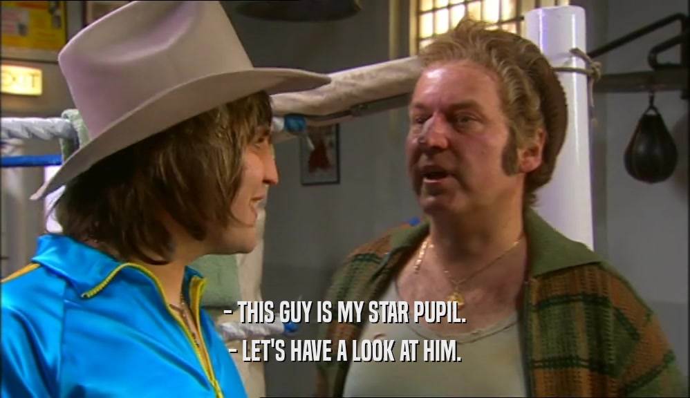 - THIS GUY IS MY STAR PUPIL. - LET'S HAVE A LOOK AT HIM. 
