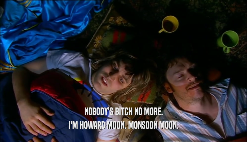 NOBODY'S BITCH NO MORE. I'M HOWARD MOON. MONSOON MOON. 