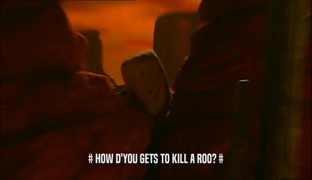 # HOW D'YOU GETS TO KILL A ROO? #  
