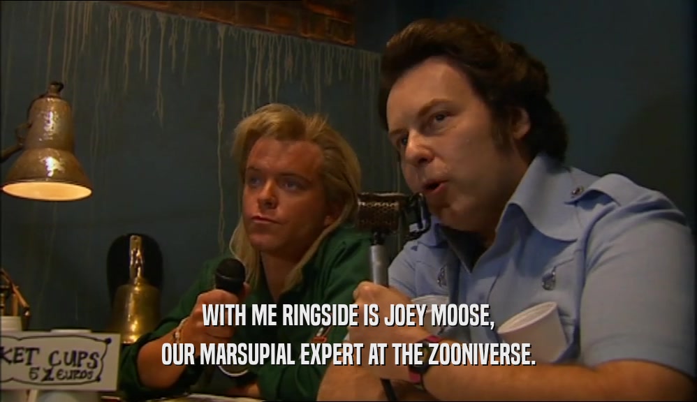 WITH ME RINGSIDE IS JOEY MOOSE, OUR MARSUPIAL EXPERT AT THE ZOONIVERSE. 