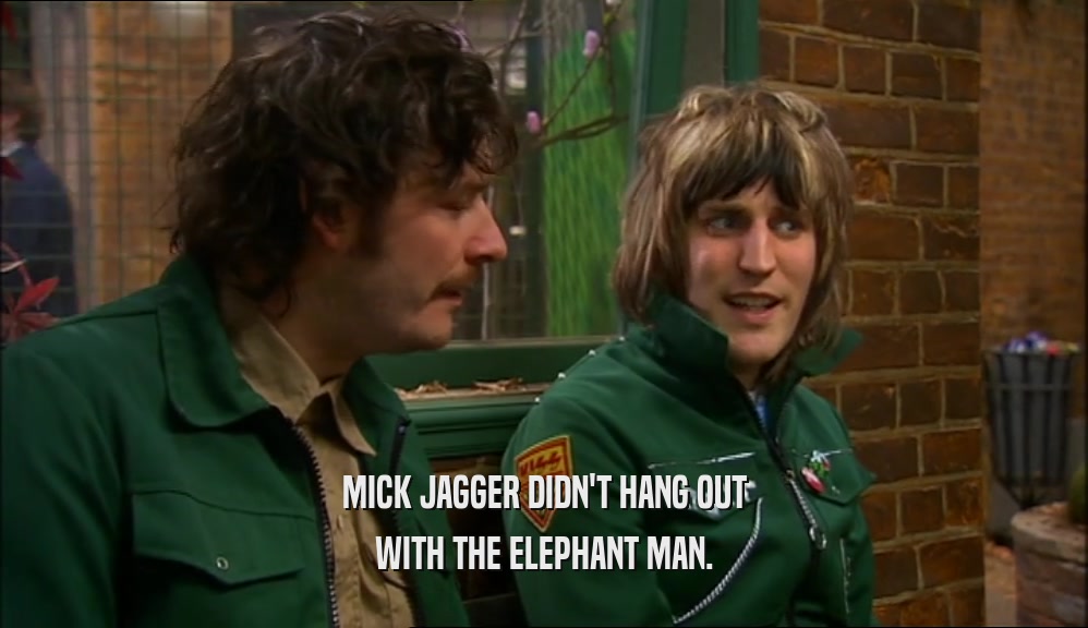 MICK JAGGER DIDN'T HANG OUT WITH THE ELEPHANT MAN. 