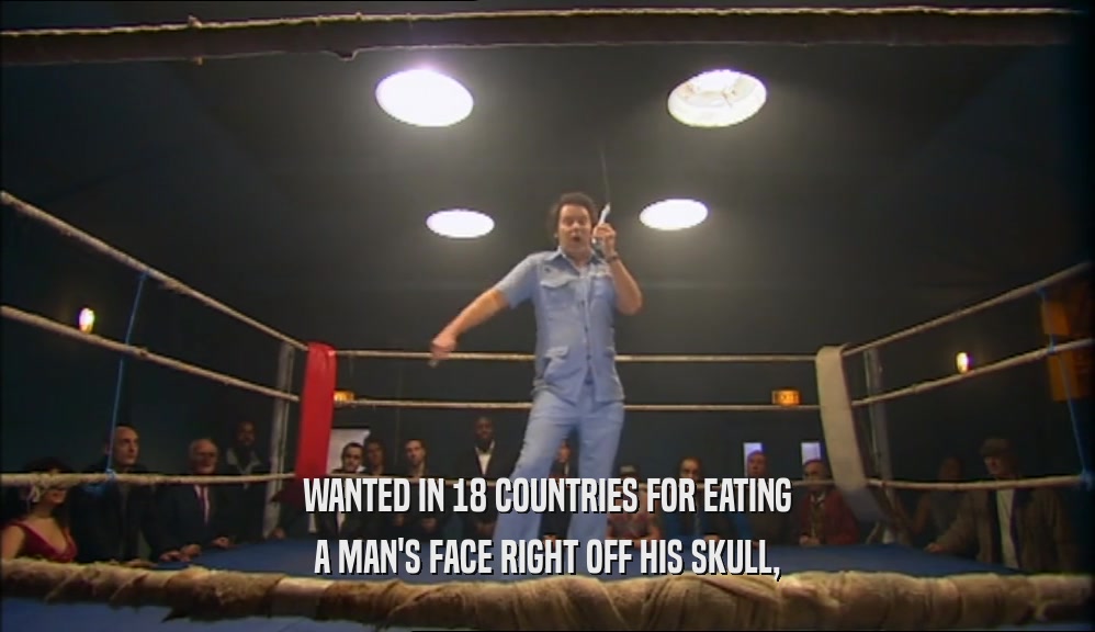 WANTED IN 18 COUNTRIES FOR EATING A MAN'S FACE RIGHT OFF HIS SKULL, 