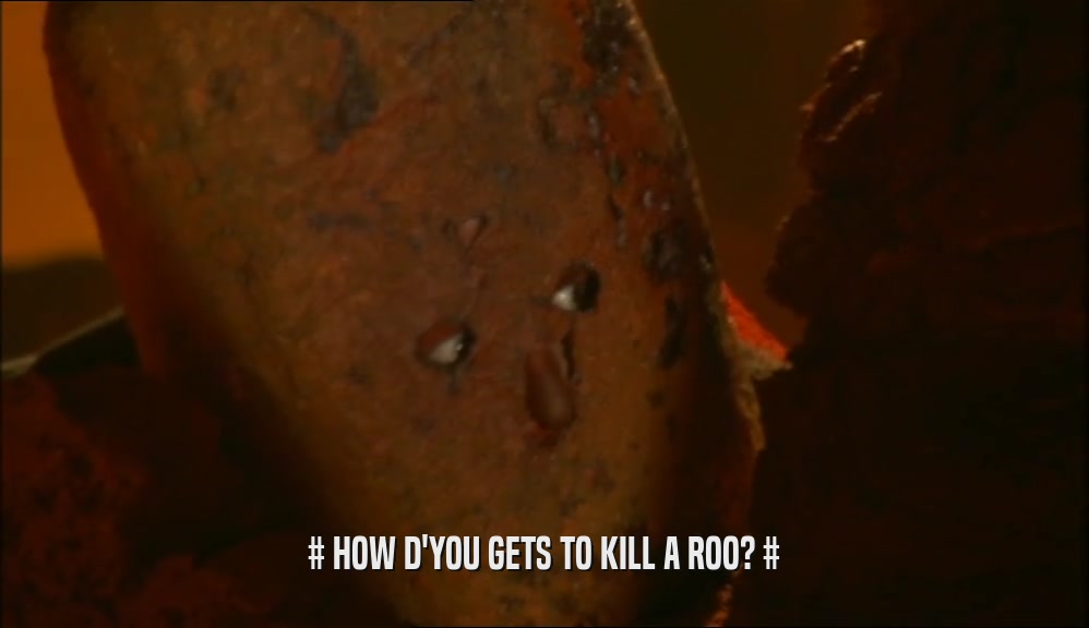 # HOW D'YOU GETS TO KILL A ROO? #  