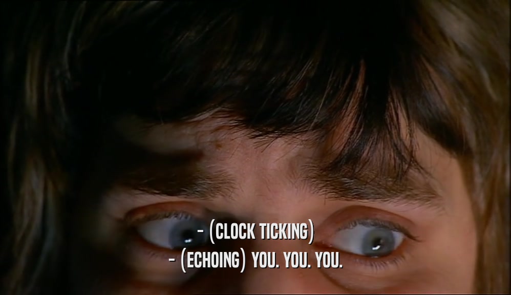 - (CLOCK TICKING)
 - (ECHOING) YOU. YOU. YOU.
 