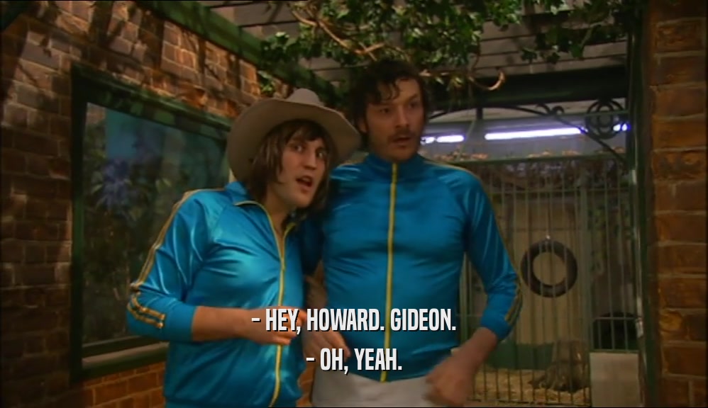 - HEY, HOWARD. GIDEON. - OH, YEAH. 