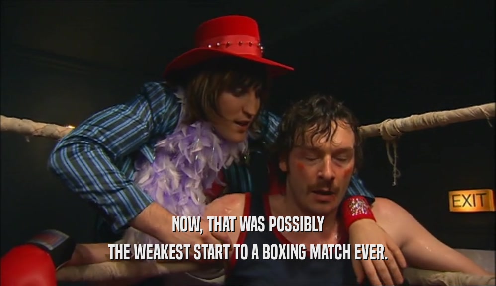NOW, THAT WAS POSSIBLY THE WEAKEST START TO A BOXING MATCH EVER. 