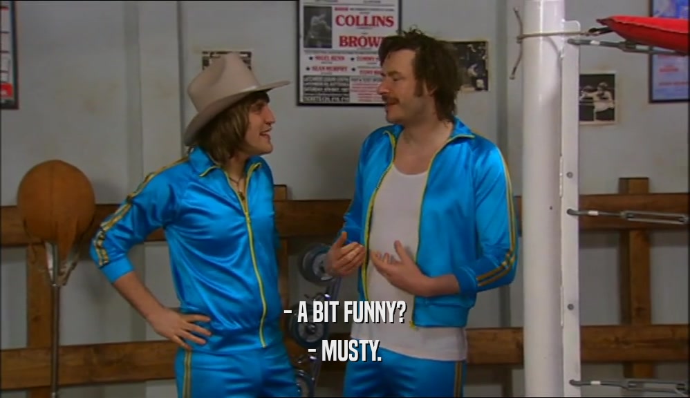 - A BIT FUNNY? - MUSTY. 