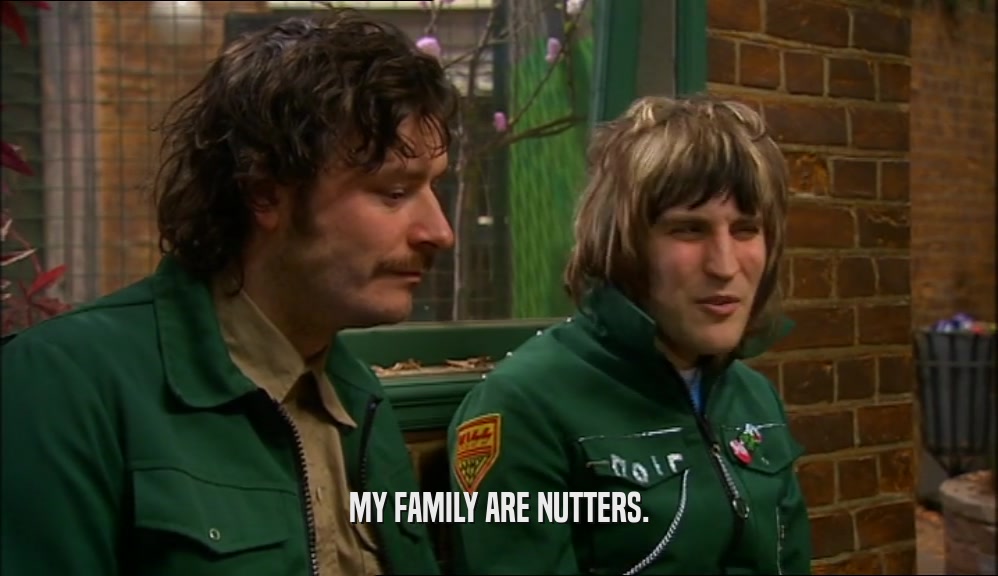 MY FAMILY ARE NUTTERS.  