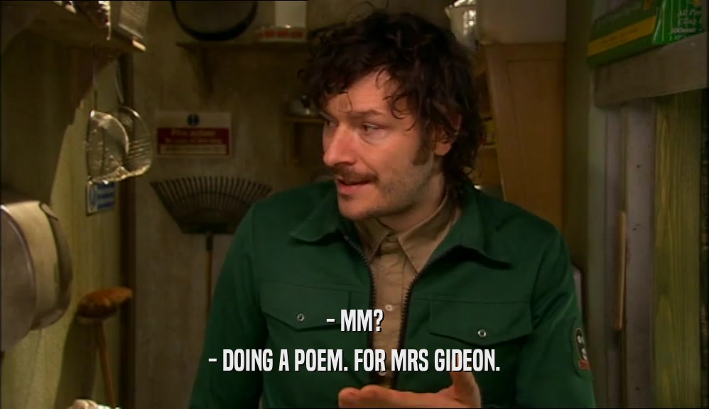 - MM? - DOING A POEM. FOR MRS GIDEON. 