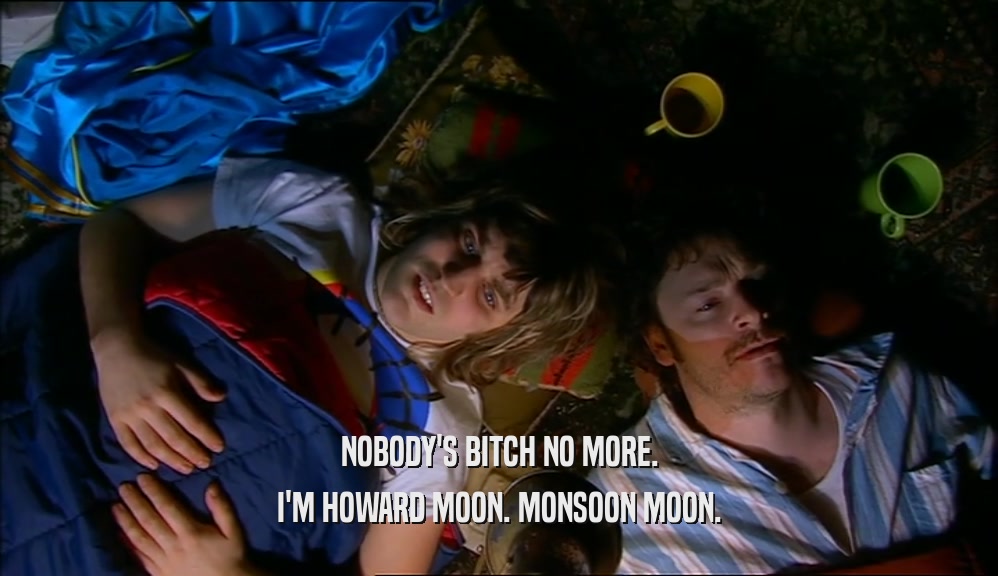 NOBODY'S BITCH NO MORE. I'M HOWARD MOON. MONSOON MOON. 