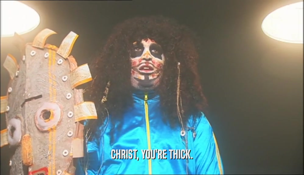 CHRIST, YOU'RE THICK.  