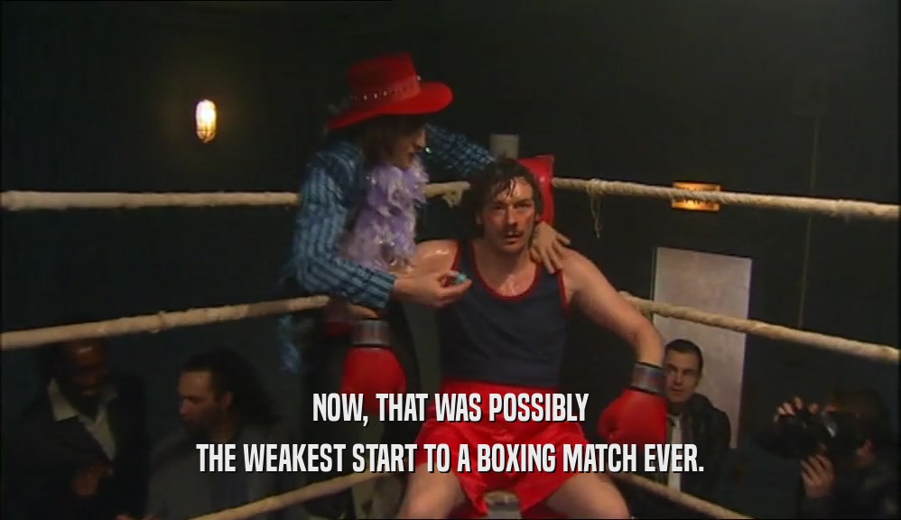 NOW, THAT WAS POSSIBLY THE WEAKEST START TO A BOXING MATCH EVER. 