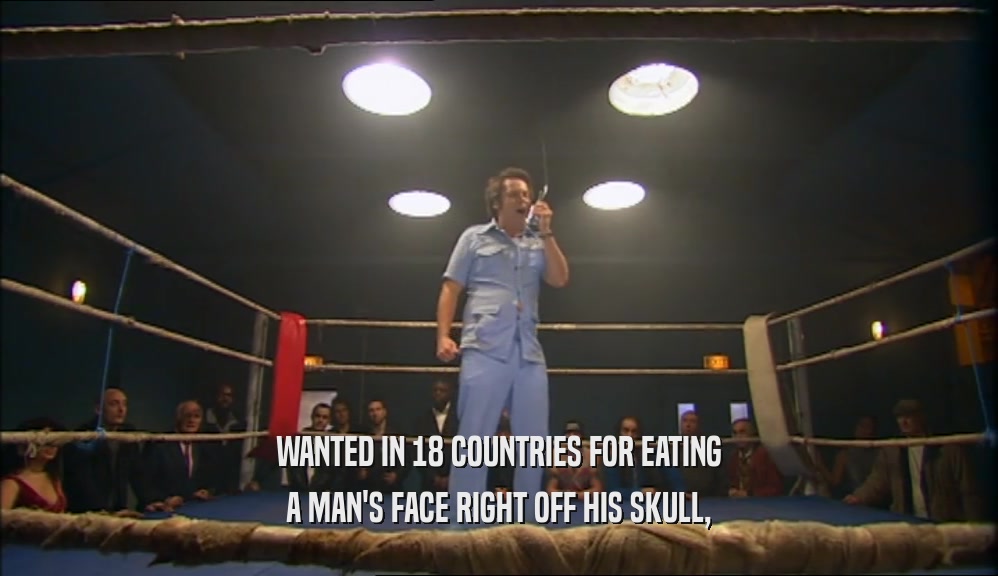 WANTED IN 18 COUNTRIES FOR EATING A MAN'S FACE RIGHT OFF HIS SKULL, 