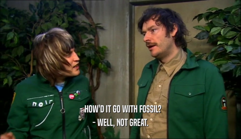 - HOW'D IT GO WITH FOSSIL?
 - WELL, NOT GREAT.
 