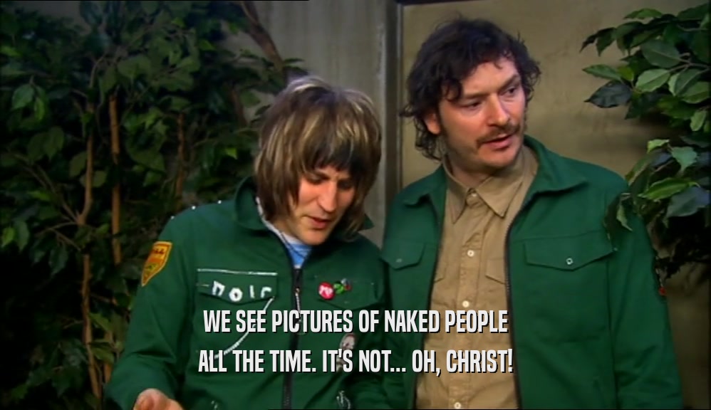 WE SEE PICTURES OF NAKED PEOPLE ALL THE TIME. IT'S NOT... OH, CHRIST! 