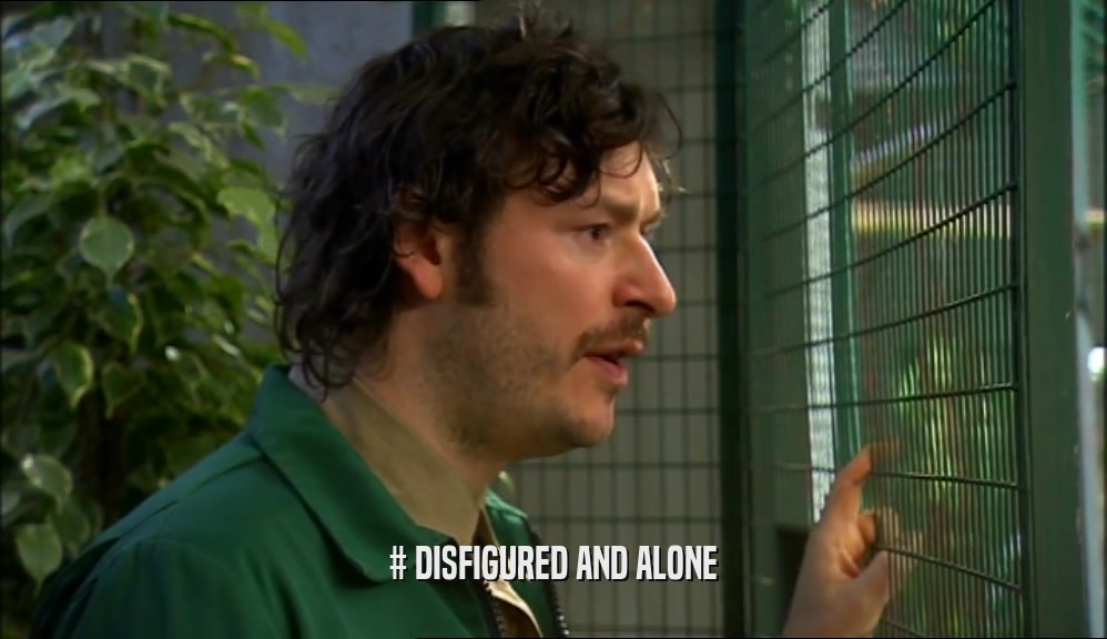# DISFIGURED AND ALONE  