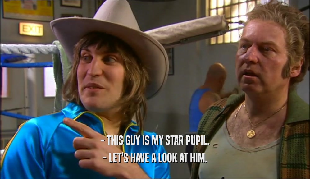 - THIS GUY IS MY STAR PUPIL. - LET'S HAVE A LOOK AT HIM. 