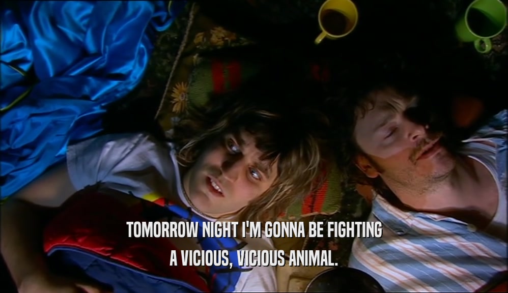 TOMORROW NIGHT I'M GONNA BE FIGHTING A VICIOUS, VICIOUS ANIMAL. 
