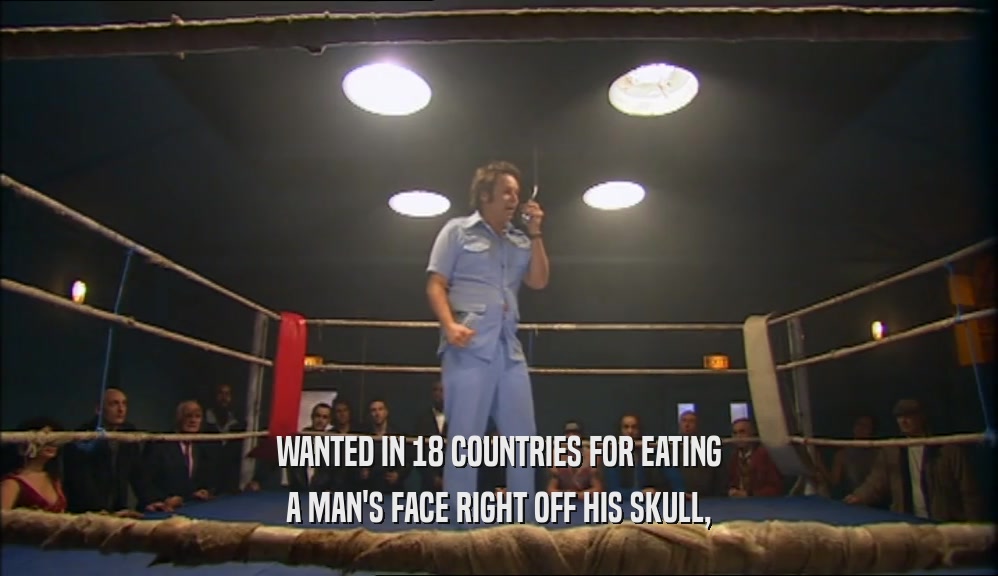 WANTED IN 18 COUNTRIES FOR EATING A MAN'S FACE RIGHT OFF HIS SKULL, 