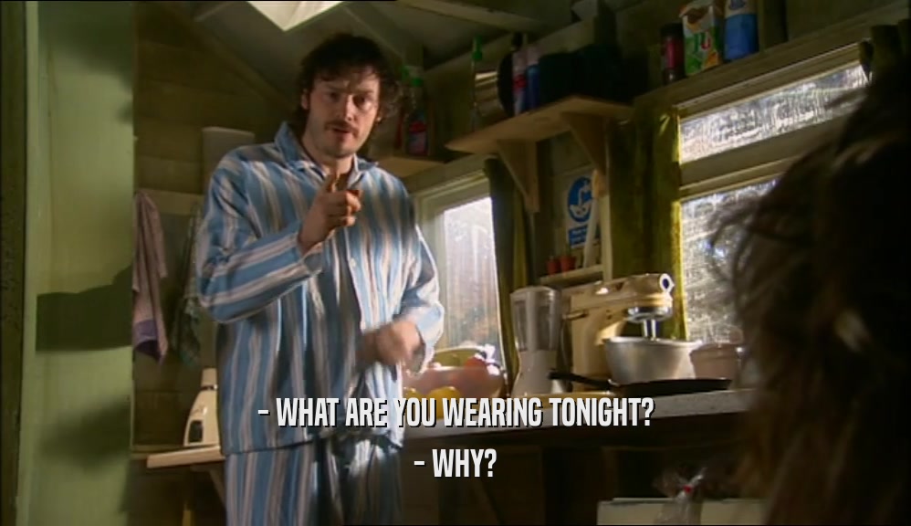 - WHAT ARE YOU WEARING TONIGHT? - WHY? 