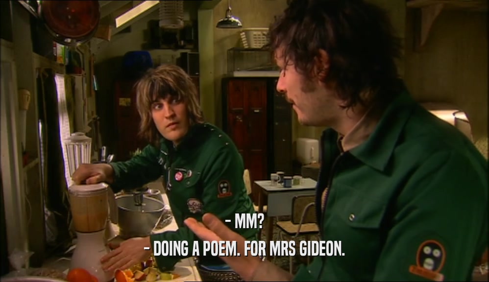 - MM? - DOING A POEM. FOR MRS GIDEON. 