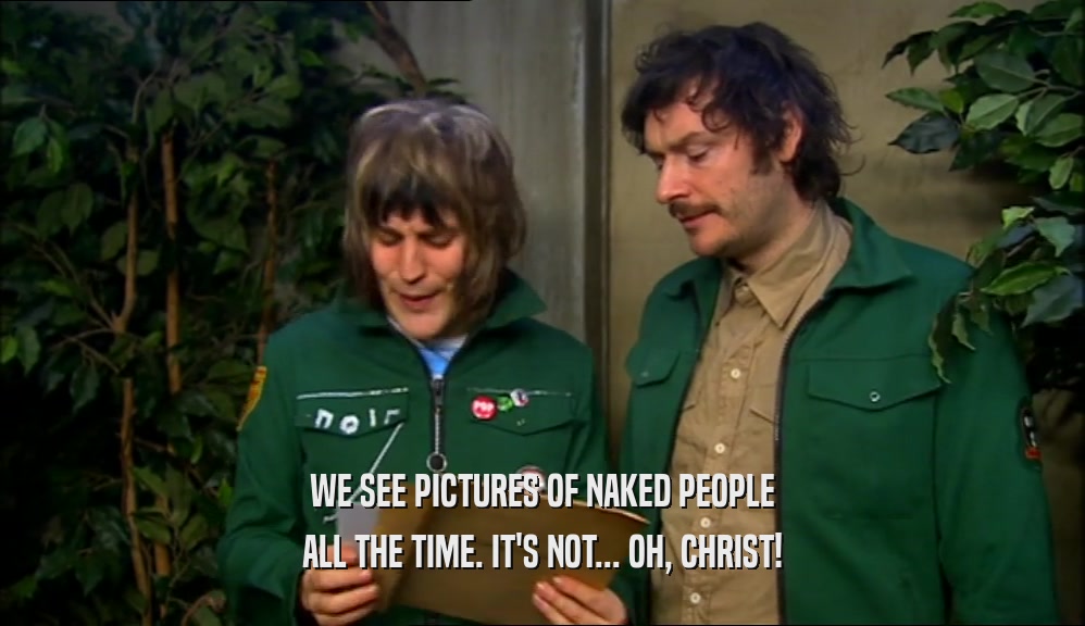 WE SEE PICTURES OF NAKED PEOPLE ALL THE TIME. IT'S NOT... OH, CHRIST! 