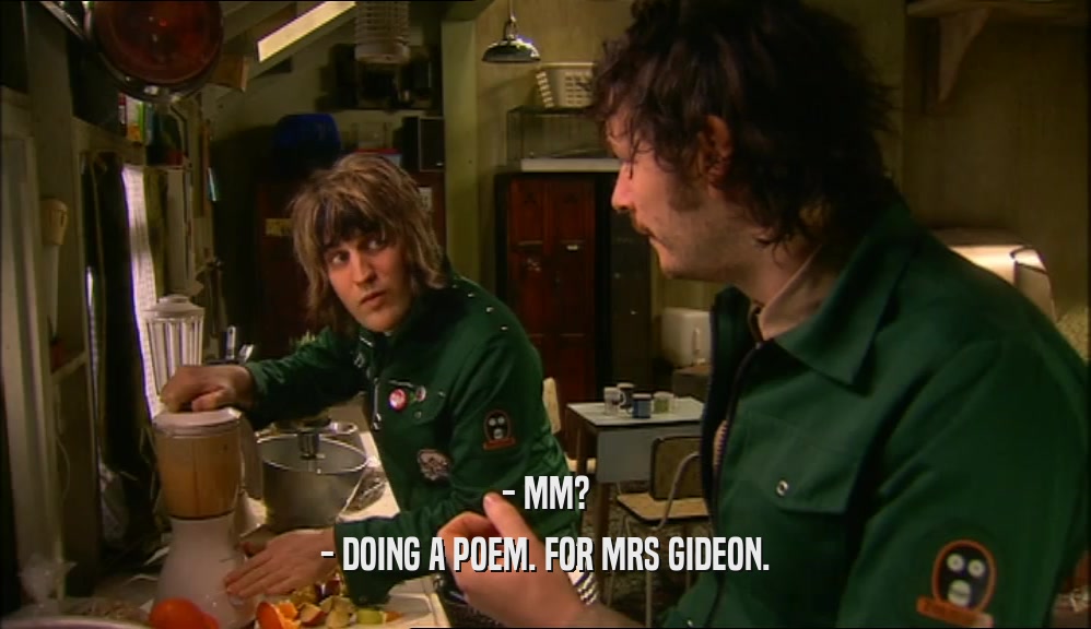 - MM? - DOING A POEM. FOR MRS GIDEON. 