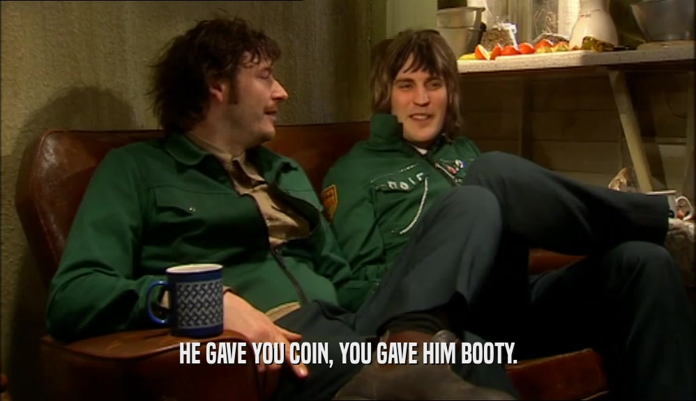 HE GAVE YOU COIN, YOU GAVE HIM BOOTY.  