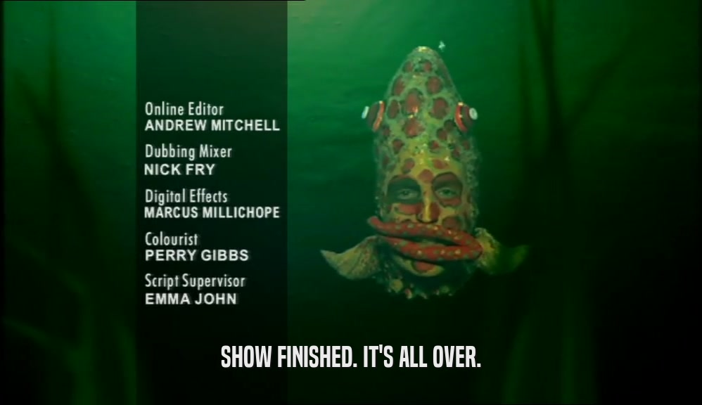 SHOW FINISHED. IT'S ALL OVER.  
