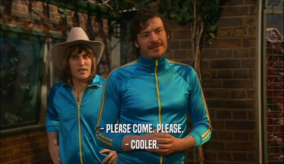 - PLEASE COME. PLEASE. - COOLER. 