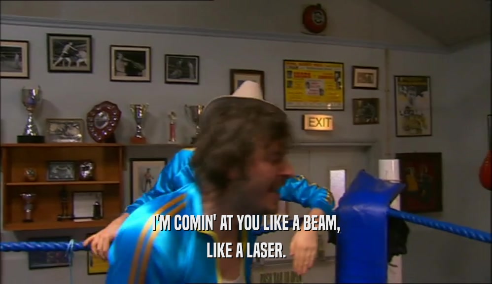 I'M COMIN' AT YOU LIKE A BEAM, LIKE A LASER. 