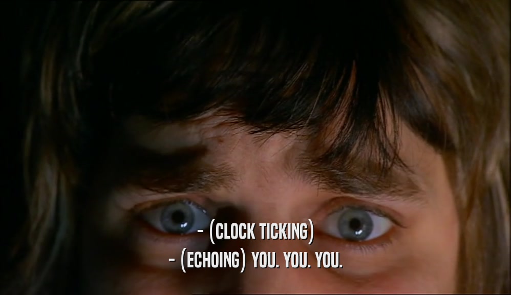 - (CLOCK TICKING)
 - (ECHOING) YOU. YOU. YOU.
 