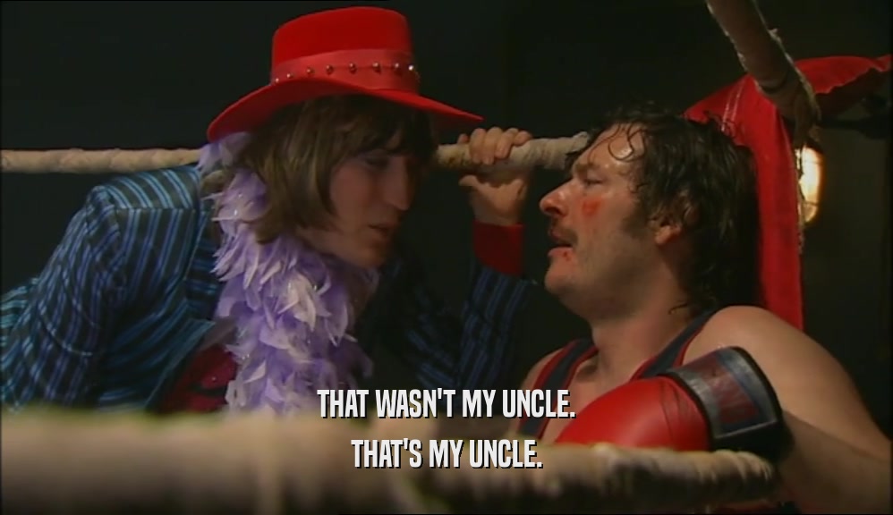 THAT WASN'T MY UNCLE. THAT'S MY UNCLE. 