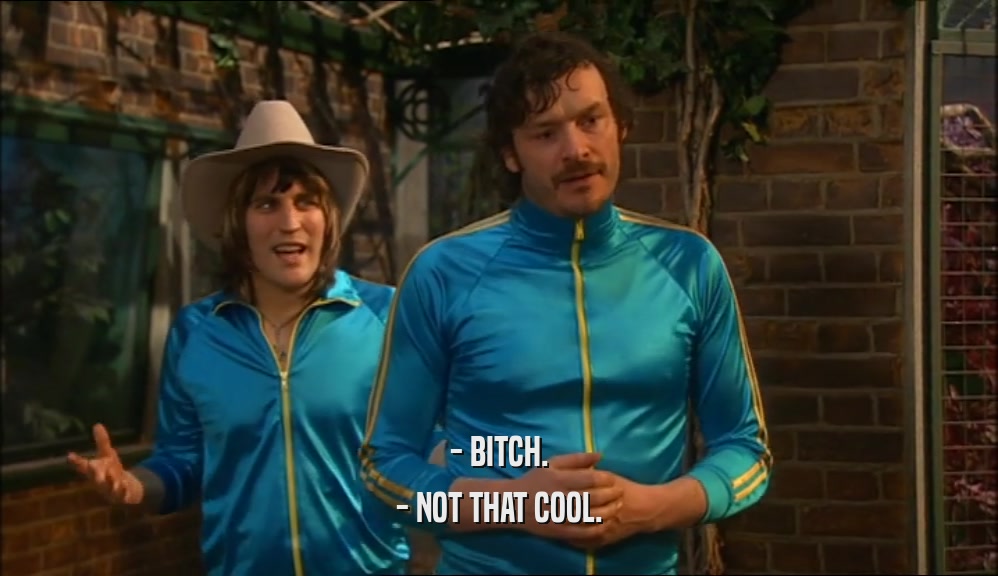 - BITCH. - NOT THAT COOL. 