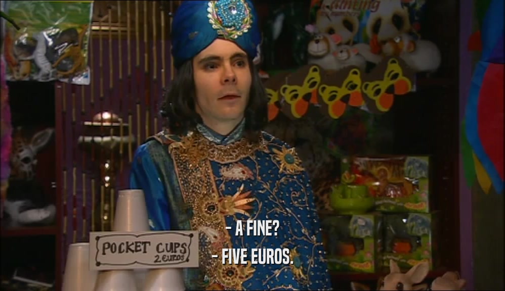- A FINE? - FIVE EUROS. 