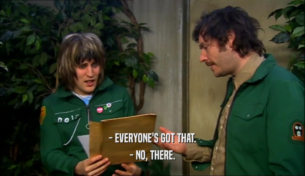 - EVERYONE'S GOT THAT. - NO, THERE. 