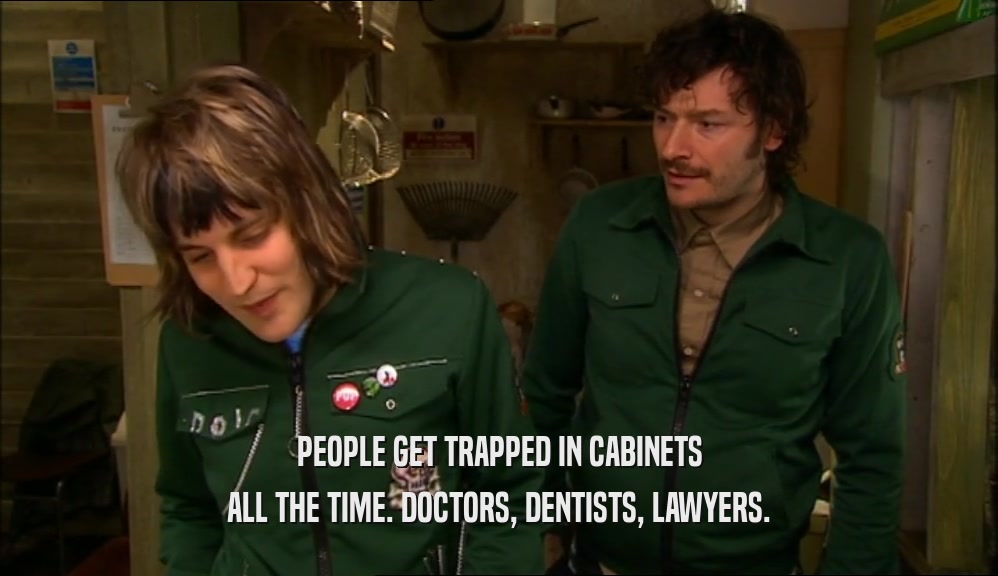PEOPLE GET TRAPPED IN CABINETS ALL THE TIME. DOCTORS, DENTISTS, LAWYERS. 