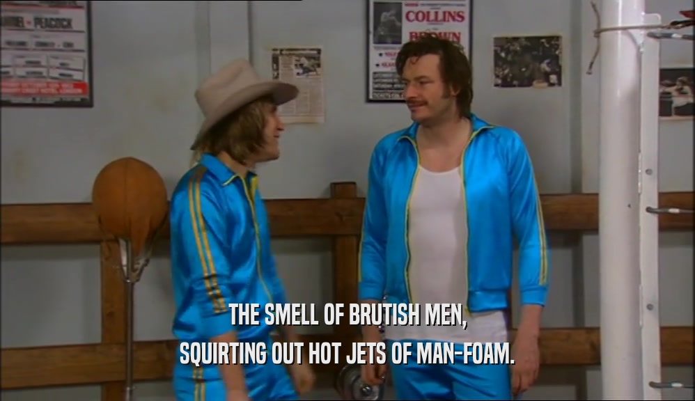 THE SMELL OF BRUTISH MEN, SQUIRTING OUT HOT JETS OF MAN-FOAM. 