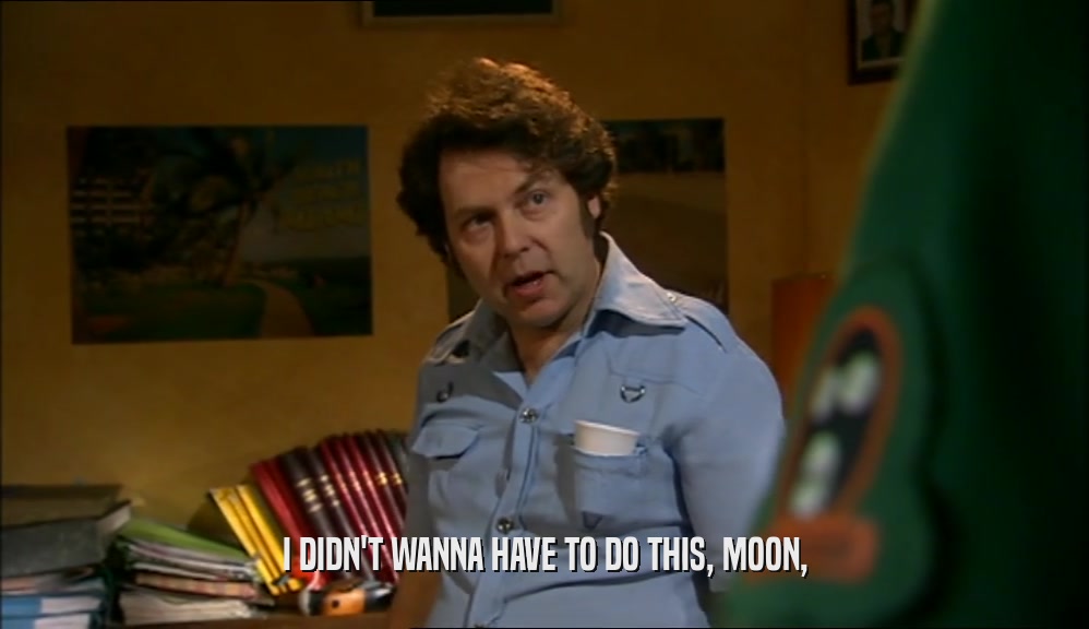 I DIDN'T WANNA HAVE TO DO THIS, MOON,  