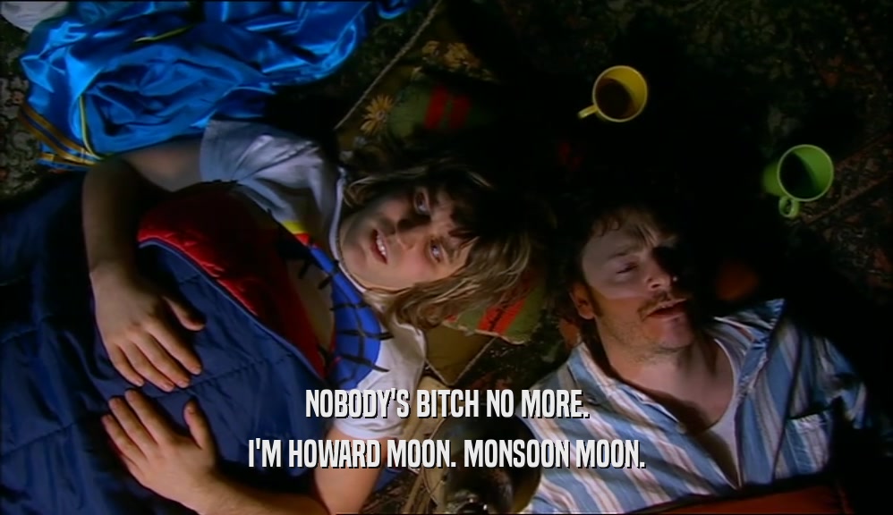 NOBODY'S BITCH NO MORE. I'M HOWARD MOON. MONSOON MOON. 