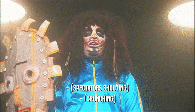 - (SPECTATORS SHOUTING) - (CRUNCHING) 