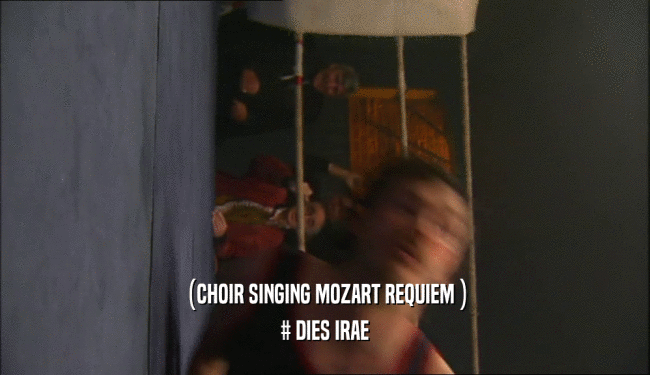 (CHOIR SINGING MOZART REQUIEM )
 # DIES IRAE
 