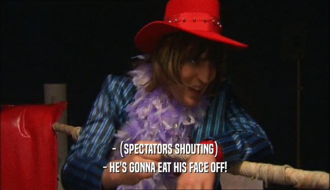 - (SPECTATORS SHOUTING) - HE'S GONNA EAT HIS FACE OFF! 