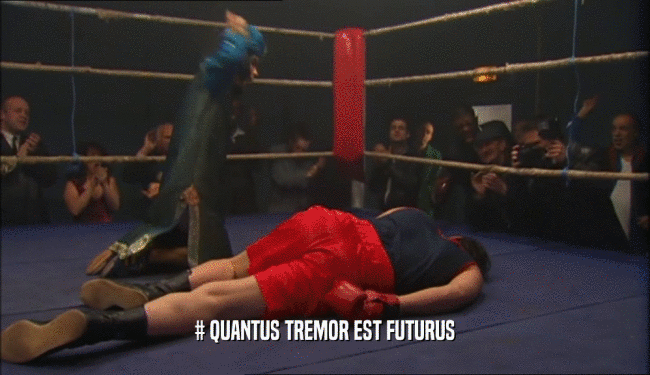 # QUANTUS TREMOR EST FUTURUS  