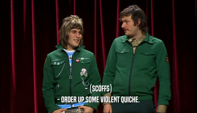 - (SCOFFS) - ORDER UP SOME VIOLENT QUICHE. 