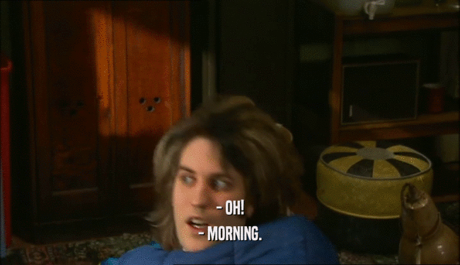 - OH! - MORNING. 