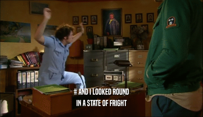 # AND I LOOKED ROUND IN A STATE OF FRIGHT 