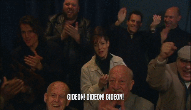 GIDEON! GIDEON! GIDEON!  
